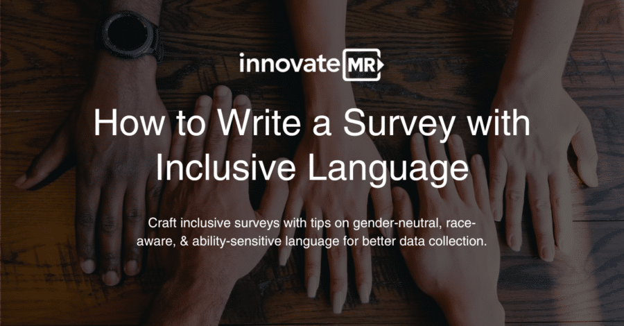 A group of diverse hands placed on a table below a text that reads "How to Write a Survey with Inclusive Language" by Innovate MR, with a subheading on crafting inclusive surveys and essential data collection tips for market research.