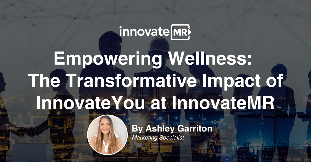 Empowering Wellness: The Transformative Impact of InnovateYou at InnovateMR" by Ashley Garriton, Marketing Specialist, with a collage of businesspeople and technology in the background, highlights how data collection and market research elevate wellness strategies.