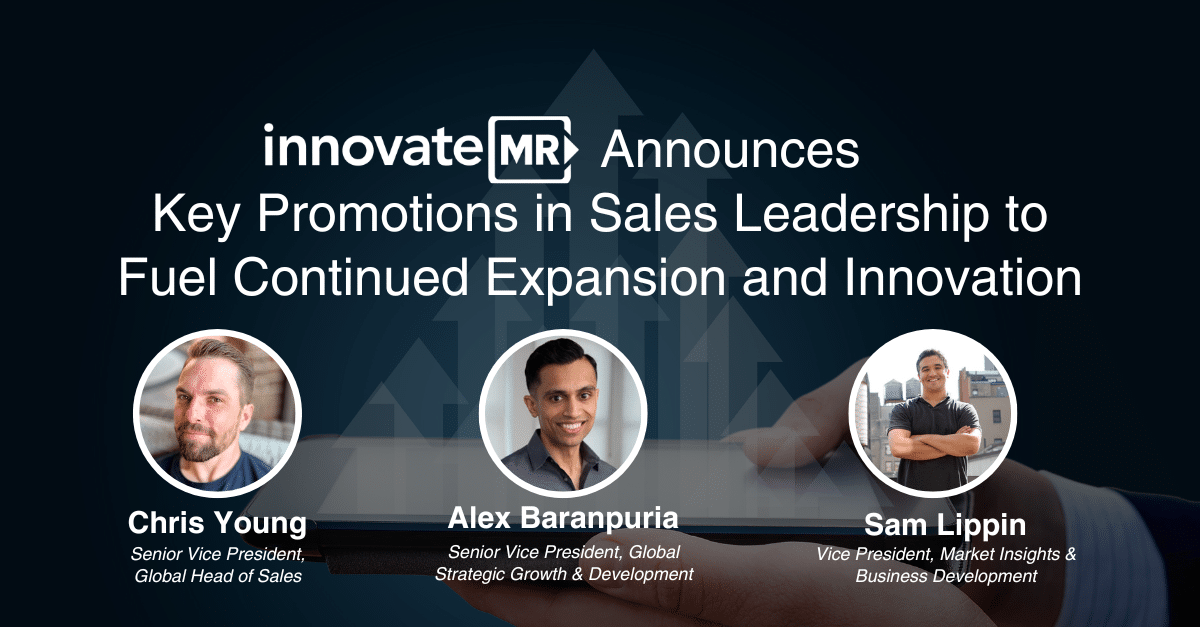 InnovateMR announces key promotions in sales leadership: Chris Young as SVP, Global Head of Sales; Alex Baranpuria as SVP, Global Strategic Growth & Development; Sam Lippin as VP, Market Insights & Business Development. These strategic changes aim to enhance our market research and data collection capabilities.
